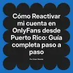 Reactivar mi cuenta en OnlyFans desde Puerto Rico: Guía completa paso a paso