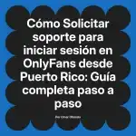 Solicitar soporte para iniciar sesión en OnlyFans desde Puerto Rico: Guía completa paso a paso