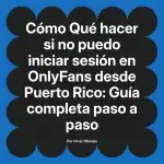 Qué hacer si no puedo iniciar sesión en OnlyFans desde Puerto Rico: Guía completa paso a paso