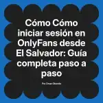 Cómo iniciar sesión en OnlyFans desde El Salvador: Guía completa paso a paso