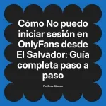 No puedo iniciar sesión en OnlyFans desde El Salvador: Guía completa paso a paso