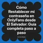 Restablecer mi contraseña en OnlyFans desde El Salvador: Guía completa paso a paso