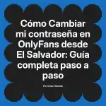 Cambiar mi contraseña en OnlyFans desde El Salvador: Guía completa paso a paso