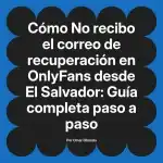 No recibo el correo de recuperación en OnlyFans desde El Salvador: Guía completa paso a paso