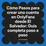 Pasos para crear una cuenta en OnlyFans desde El Salvador: Guía completa paso a paso