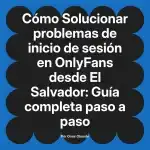 Solucionar problemas de inicio de sesión en OnlyFans desde El Salvador: Guía completa paso a paso