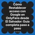 Restablecer acceso con Google en OnlyFans desde El Salvador: Guía completa paso a paso