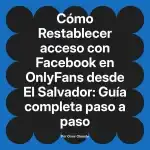 Restablecer acceso con Facebook en OnlyFans desde El Salvador: Guía completa paso a paso