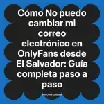 No puedo cambiar mi correo electrónico en OnlyFans desde El Salvador: Guía completa paso a paso