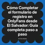 Completar el formulario de registro en OnlyFans desde El Salvador: Guía completa paso a paso
