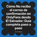 No recibo el correo de confirmación en OnlyFans desde El Salvador: Guía completa paso a paso