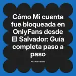 Mi cuenta fue bloqueada en OnlyFans desde El Salvador: Guía completa paso a paso