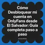 Desbloquear mi cuenta en OnlyFans desde El Salvador: Guía completa paso a paso