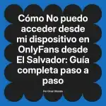 No puedo acceder desde mi dispositivo en OnlyFans desde El Salvador: Guía completa paso a paso