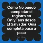 No puedo completar el registro en OnlyFans desde El Salvador: Guía completa paso a paso