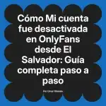 Mi cuenta fue desactivada en OnlyFans desde El Salvador: Guía completa paso a paso