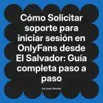 Solicitar soporte para iniciar sesión en OnlyFans desde El Salvador: Guía completa paso a paso