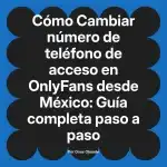 Cambiar número de teléfono de acceso en OnlyFans desde México: Guía completa paso a paso
