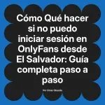 Qué hacer si no puedo iniciar sesión en OnlyFans desde El Salvador: Guía completa paso a paso