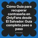 Guía para recuperar contraseña en OnlyFans desde El Salvador: Guía completa paso a paso