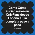 Cómo iniciar sesión en OnlyFans desde España: Guía completa paso a paso