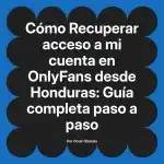 Recuperar acceso a mi cuenta en OnlyFans desde Honduras: Guía completa paso a paso