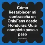 Restablecer mi contraseña en OnlyFans desde Honduras: Guía completa paso a paso