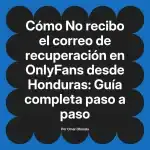 No recibo el correo de recuperación en OnlyFans desde Honduras: Guía completa paso a paso
