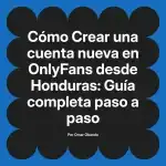 Crear una cuenta nueva en OnlyFans desde Honduras: Guía completa paso a paso