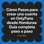 Pasos para crear una cuenta en OnlyFans desde Honduras: Guía completa paso a paso