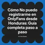 No puedo registrarme en OnlyFans desde Honduras: Guía completa paso a paso