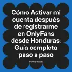 Activar mi cuenta después de registrarme en OnlyFans desde Honduras: Guía completa paso a paso