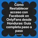 Restablecer acceso con Facebook en OnlyFans desde Honduras: Guía completa paso a paso