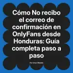 No recibo el correo de confirmación en OnlyFans desde Honduras: Guía completa paso a paso