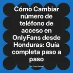 Cambiar número de teléfono de acceso en OnlyFans desde Honduras: Guía completa paso a paso