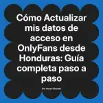 Actualizar mis datos de acceso en OnlyFans desde Honduras: Guía completa paso a paso