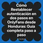 Restablecer autenticación en dos pasos en OnlyFans desde Honduras: Guía completa paso a paso
