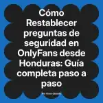Restablecer preguntas de seguridad en OnlyFans desde Honduras: Guía completa paso a paso