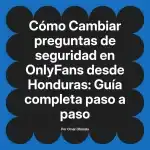 Cambiar preguntas de seguridad en OnlyFans desde Honduras: Guía completa paso a paso