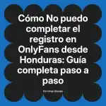 No puedo completar el registro en OnlyFans desde Honduras: Guía completa paso a paso