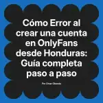 Error al crear una cuenta en OnlyFans desde Honduras: Guía completa paso a paso