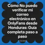 No puedo verificar mi correo electrónico en OnlyFans desde Honduras: Guía completa paso a paso