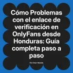 Problemas con el enlace de verificación en OnlyFans desde Honduras: Guía completa paso a paso