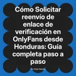 Solicitar reenvío de enlace de verificación en OnlyFans desde Honduras: Guía completa paso a paso