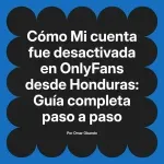 Mi cuenta fue desactivada en OnlyFans desde Honduras: Guía completa paso a paso