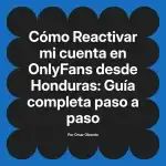 Reactivar mi cuenta en OnlyFans desde Honduras: Guía completa paso a paso