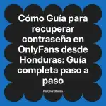 Guía para recuperar contraseña en OnlyFans desde Honduras: Guía completa paso a paso