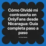 Olvidé mi contraseña en OnlyFans desde Nicaragua: Guía completa paso a paso