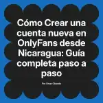 Crear una cuenta nueva en OnlyFans desde Nicaragua: Guía completa paso a paso