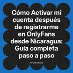 Activar mi cuenta después de registrarme en OnlyFans desde Nicaragua: Guía completa paso a paso